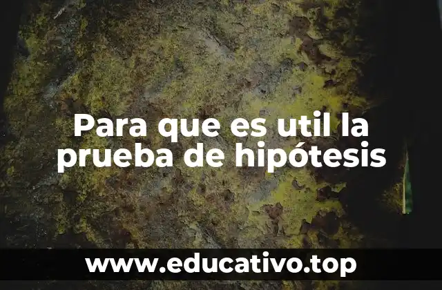 Para que es util la prueba de hipótesis