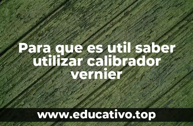 Para que es util saber utilizar calibrador vernier