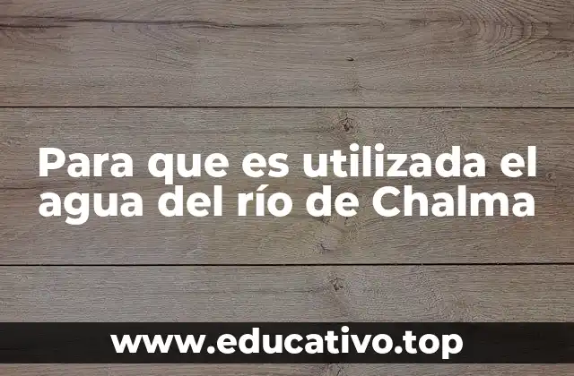 Para que es utilizada el agua del río de Chalma