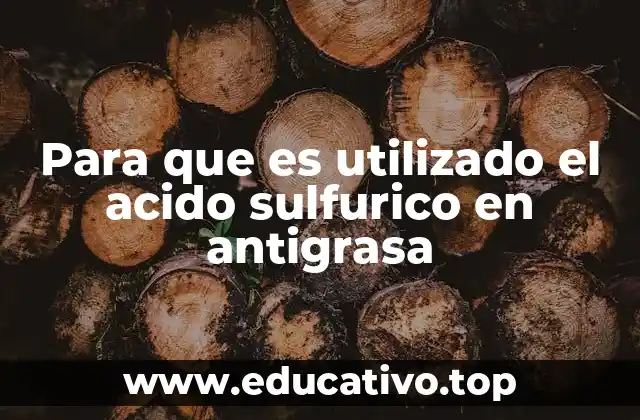 Para que es utilizado el acido sulfurico en antigrasa