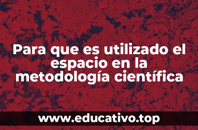 Para que es utilizado el espacio en la metodología científica