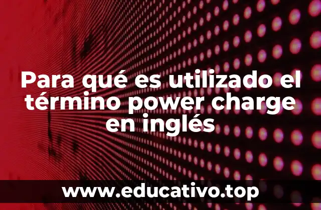 Para qué es utilizado el término power charge en inglés