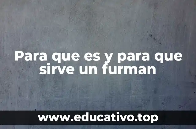 Para que es y para que sirve un furman