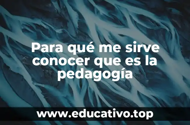 Para qué me sirve conocer que es la pedagogía