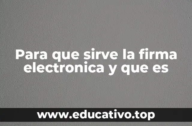 Para que sirve la firma electronica y que es
