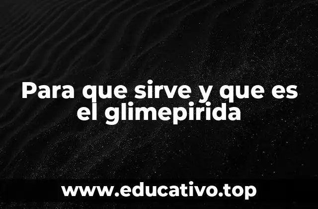 Para que sirve y que es el glimepirida