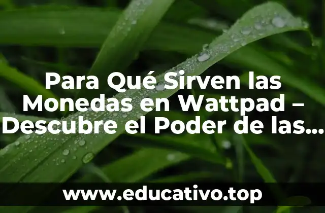 Para Qué Sirven las Monedas en Wattpad – Descubre el Poder de las Monedas Virtuales