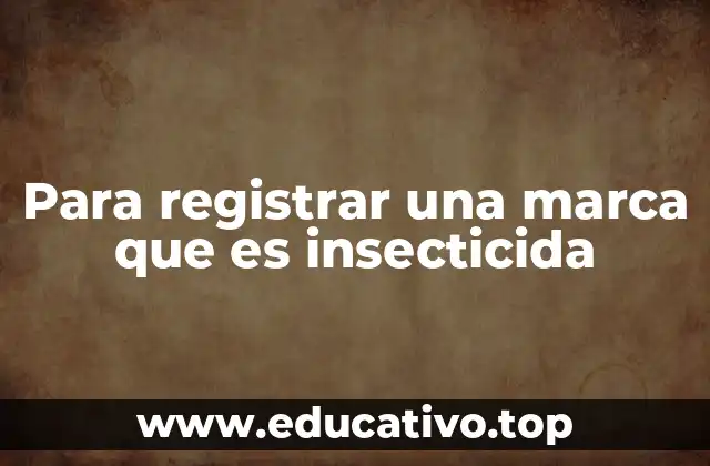 Para registrar una marca que es insecticida