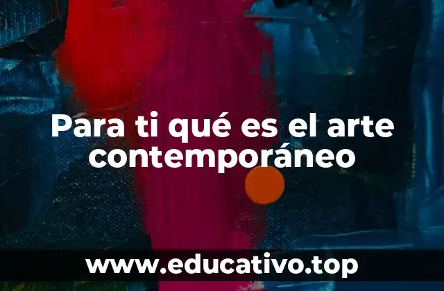 Para ti qué es el arte contemporáneo