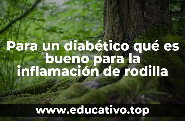 Para un diabético qué es bueno para la inflamación de rodilla