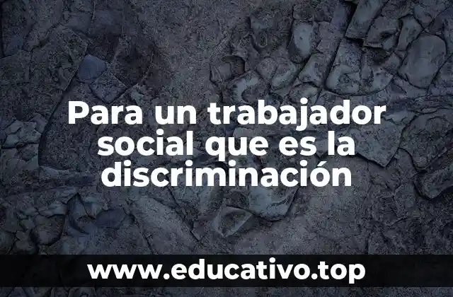 Para un trabajador social que es la discriminación