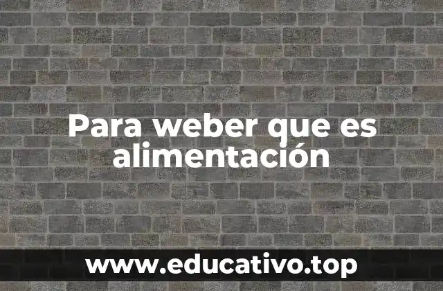 Para weber que es alimentación