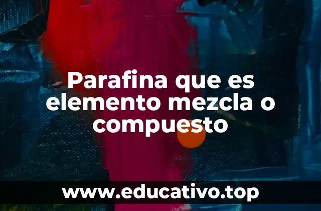 Parafina que es elemento mezcla o compuesto
