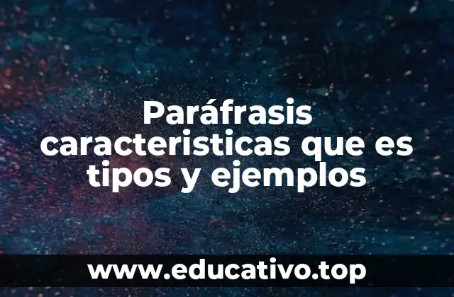 Paráfrasis caracteristicas que es tipos y ejemplos