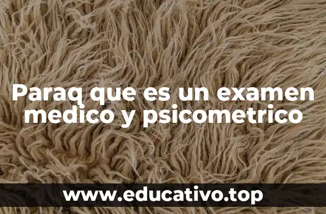 Paraq que es un examen medico y psicometrico