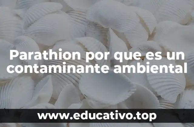 Parathion por que es un contaminante ambiental