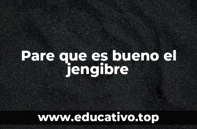 Pare que es bueno el jengibre