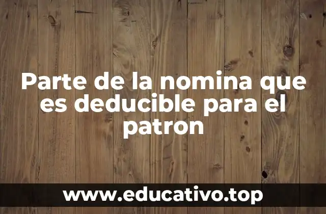 Parte de la nomina que es deducible para el patron