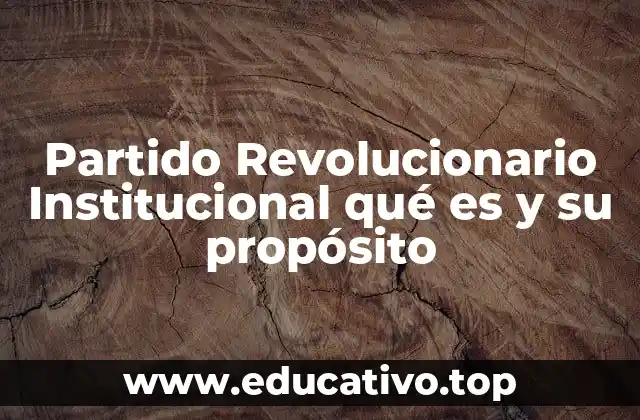 Partido Revolucionario Institucional qué es y su propósito