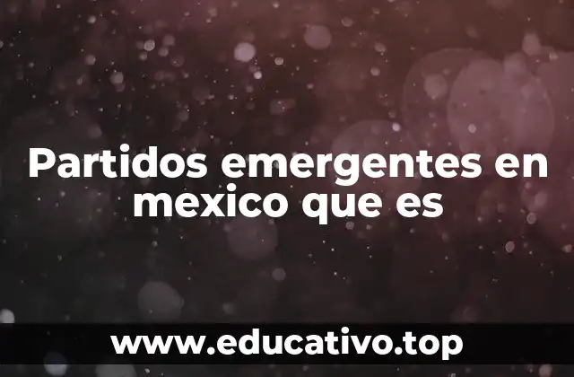 El papel de los partidos emergentes en la democracia mexicana