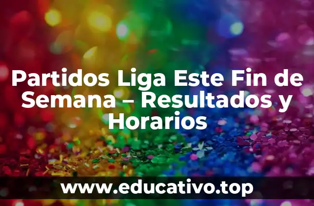 Partidos Liga Este Fin de Semana – Resultados y Horarios