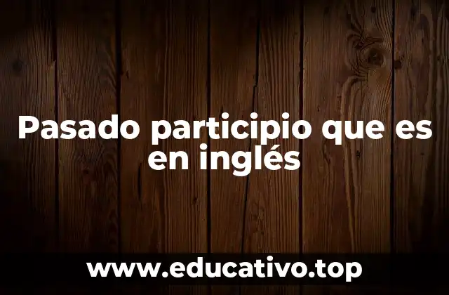 Pasado participio que es en inglés