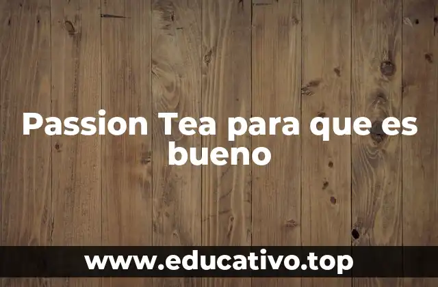 Passion Tea para que es bueno