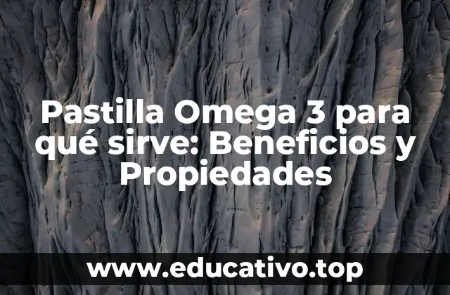 Pastilla Omega 3 para qué sirve: Beneficios y Propiedades