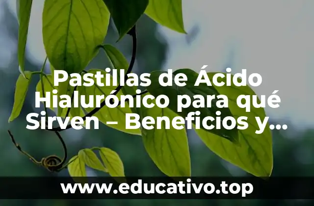 Pastillas de Ácido Hialurónico para qué Sirven – Beneficios y Usos