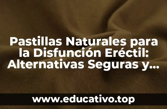 Pastillas Naturales para la Disfunción Eréctil: Alternativas Seguras y Efectivas