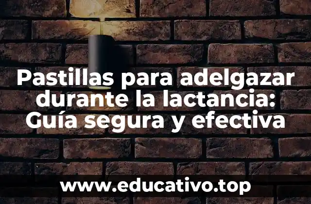 Pastillas para adelgazar durante la lactancia: Guía segura y efectiva