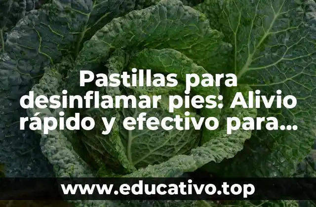 Pastillas para desinflamar pies: Alivio rápido y efectivo para tus pies cansados