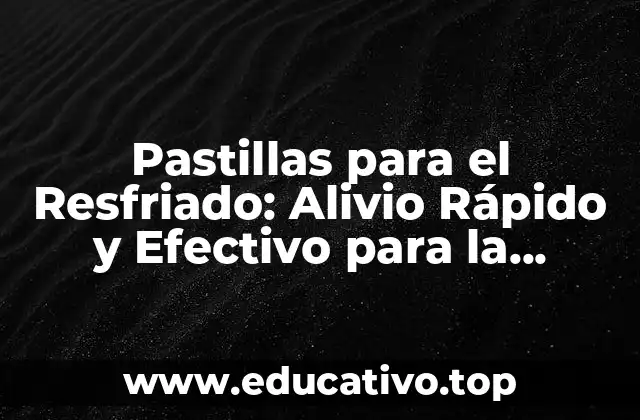 Pastillas para el Resfriado: Alivio Rápido y Efectivo para la Congestión Nasal