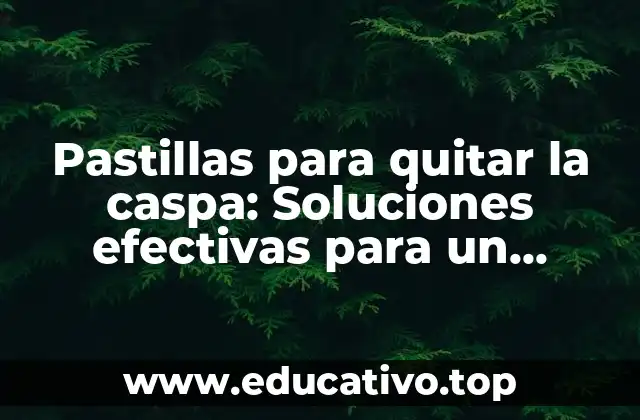 Pastillas para quitar la caspa: Soluciones efectivas para un cabello saludable