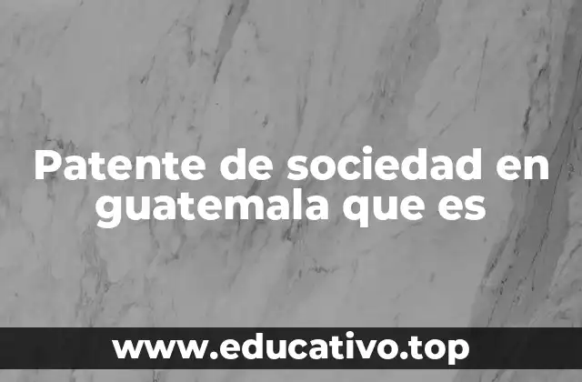 Patente de sociedad en guatemala que es