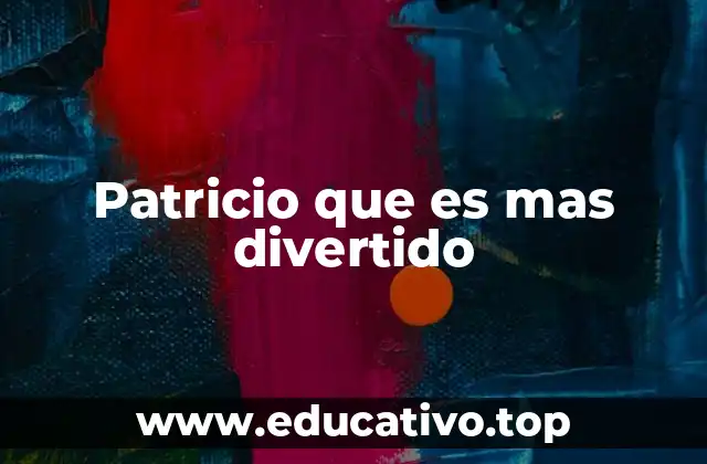 Patricio que es mas divertido
