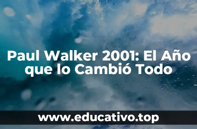 Paul Walker 2001: El Año que lo Cambió Todo