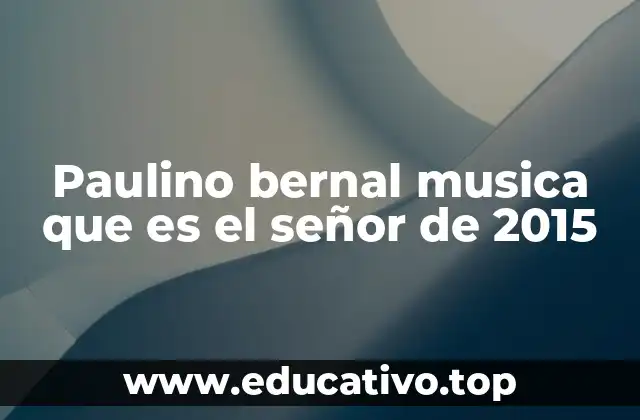 Paulino bernal musica que es el señor de 2015