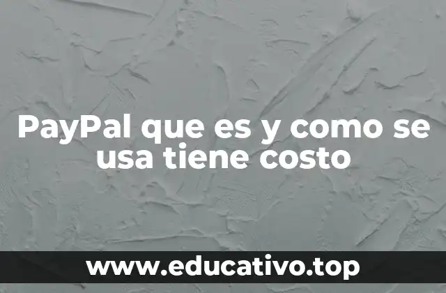 PayPal que es y como se usa tiene costo