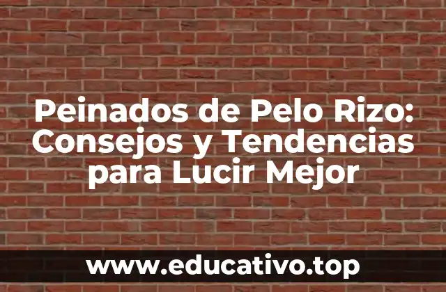 Peinados de Pelo Rizo: Consejos y Tendencias para Lucir Mejor