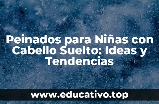 Peinados para Niñas con Cabello Suelto: Ideas y Tendencias