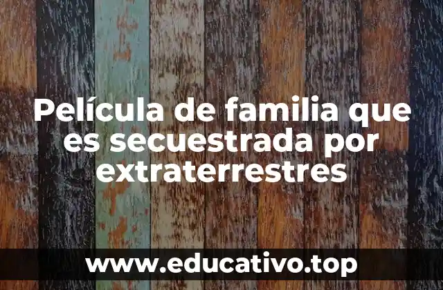 Película de familia que es secuestrada por extraterrestres
