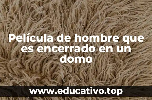 Película de hombre que es encerrado en un domo