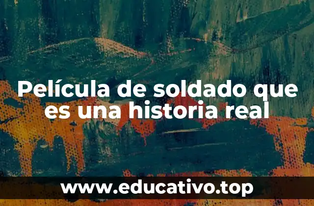 Película de soldado que es una historia real