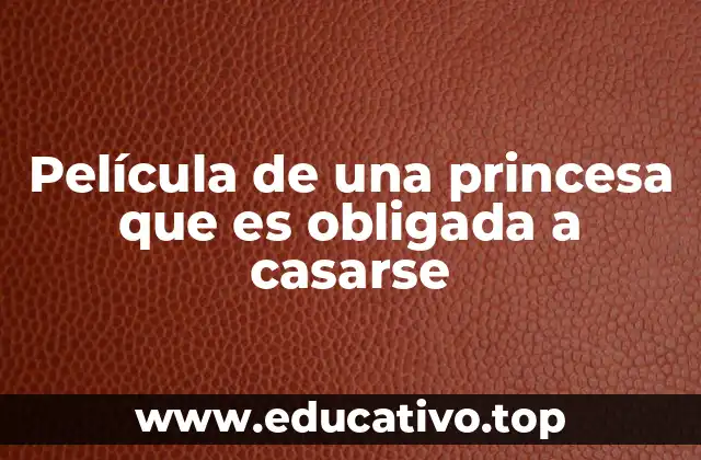 Película de una princesa que es obligada a casarse