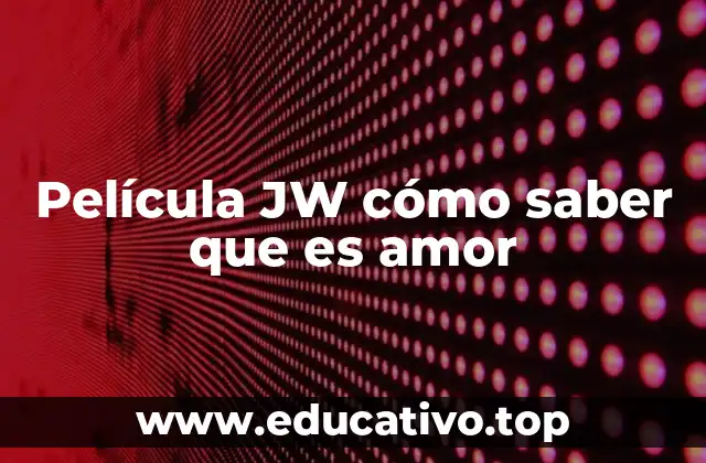 Película JW cómo saber que es amor