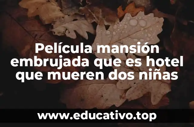 Película mansión embrujada que es hotel que mueren dos niñas