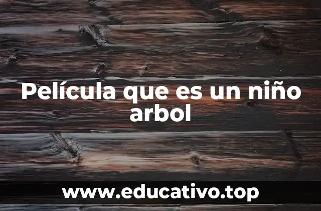 Película que es un niño arbol