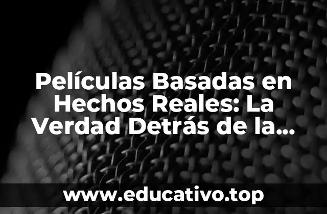 Películas Basadas en Hechos Reales: La Verdad Detrás de la Cámara