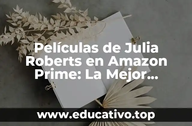 Películas de Julia Roberts en Amazon Prime: La Mejor Selección